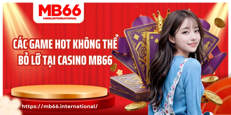 Các game hot không thể bỏ lỡ tại Casino MB66