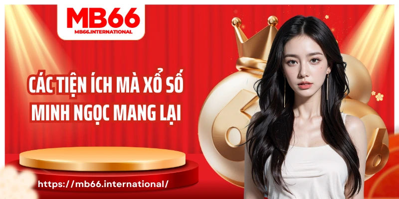 Các tiện ích mà xổ số Minh Ngọc mang lại