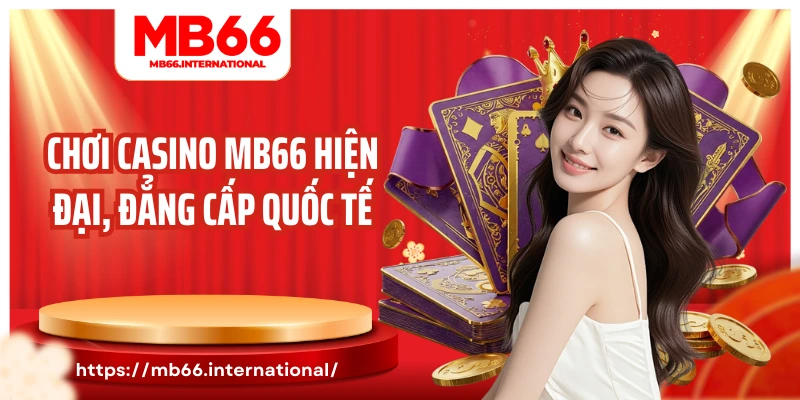 Chơi Casino MB66 hiện đại, đẳng cấp quốc tế