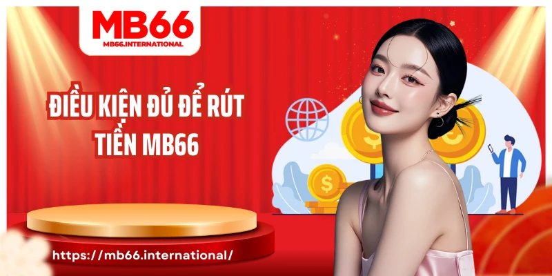 Điều kiện đủ để rút tiền MB66