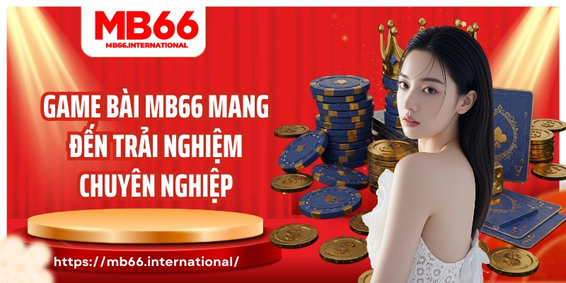 Game bài MB66 mang đến trải nghiệm chuyên nghiệp