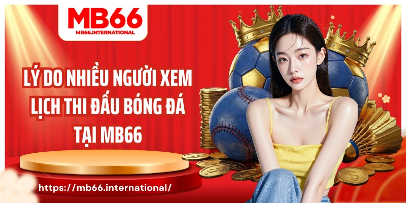 Lý do nhiều người xem lịch thi đấu bóng đá tại MB66