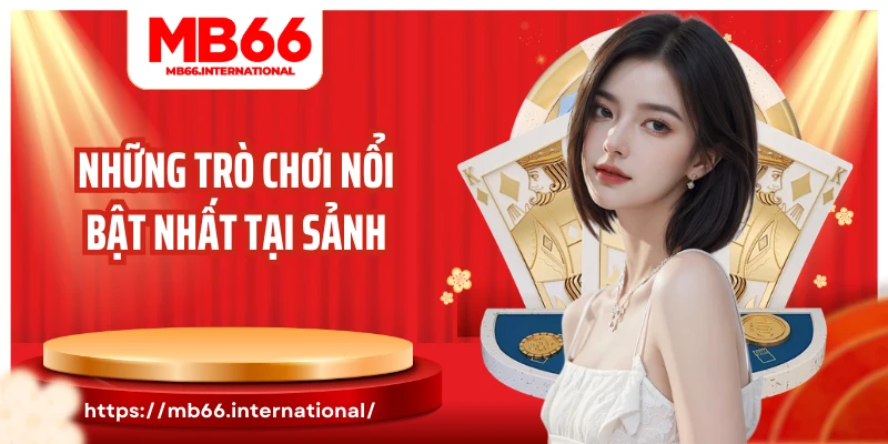 Những trò chơi nổi bật nhất tại sảnh