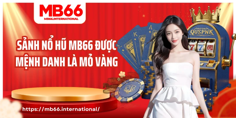 Sảnh nổ hũ MB66 được mệnh danh là mỏ vàng