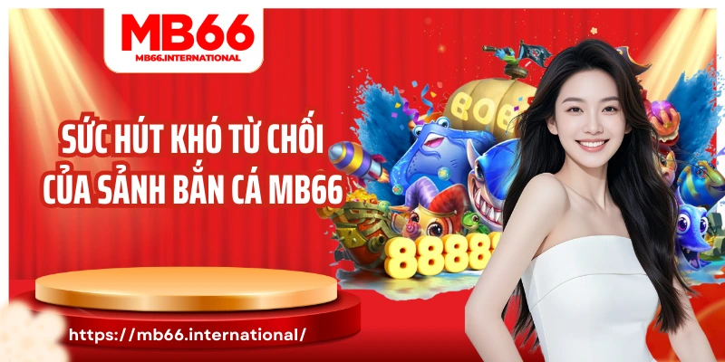 Sức hút khó từ chối của sảnh bắn cá MB66 