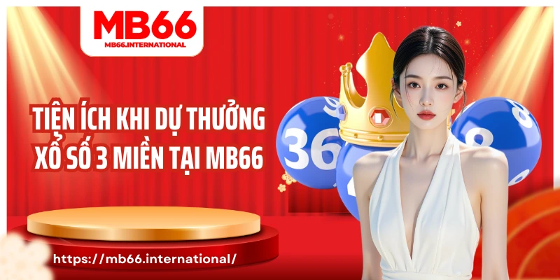Tiện ích khi dự thưởng xổ số 3 miền tại MB66