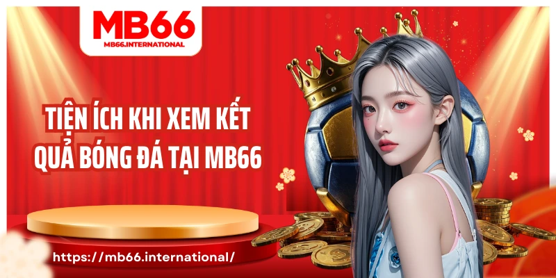 Tiện ích khi xem kết quả bóng đá tại MB66