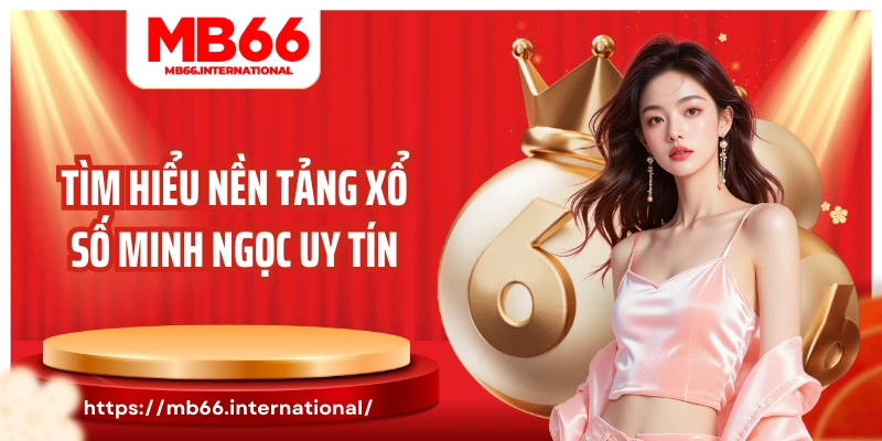 Tìm hiểu nền tảng xổ số Minh Ngọc uy tín