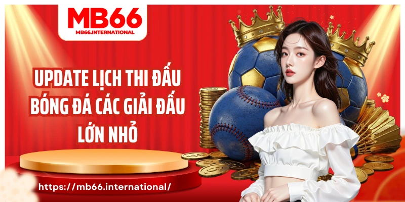 Update lịch thi đấu bóng đá các giải đấu lớn nhỏ