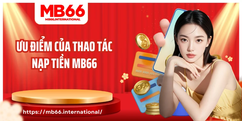Ưu điểm của thao tác nạp tiền MB66
